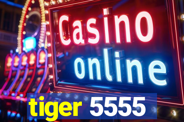 tiger 5555